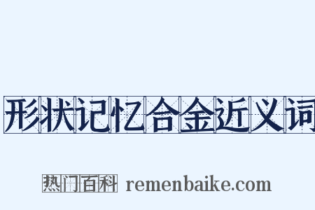 形状记忆合金近义词是什么意思的图片